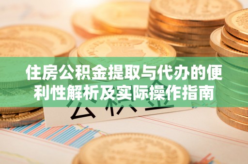 丰泽住房公积金提取与代办的便利性解析及实际操作指南