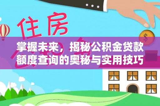 丰泽掌握未来，揭秘公积金贷款额度查询的奥秘与实用技巧
