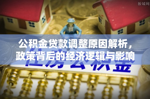 丰泽公积金贷款调整原因解析，政策背后的经济逻辑与影响