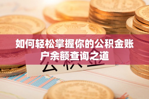 丰泽如何轻松掌握你的公积金账户余额查询之道