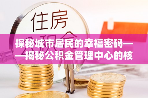 丰泽探秘城市居民的幸福密码——揭秘公积金管理中心的核心作用