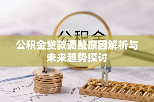 丰泽公积金贷款调整原因解析与未来趋势探讨