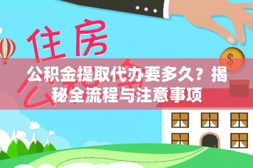 丰泽公积金提取代办要多久？揭秘全流程与注意事项