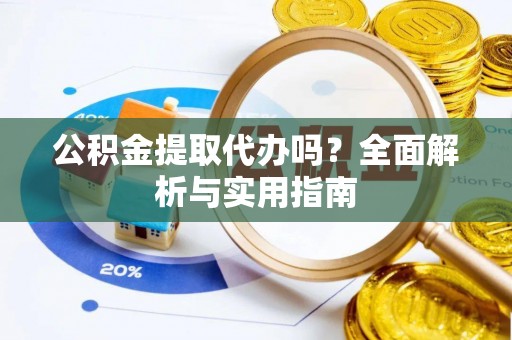丰泽公积金提取代办吗？全面解析与实用指南