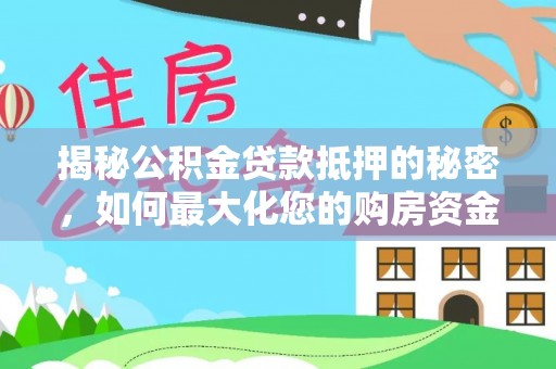 丰泽揭秘公积金贷款抵押的秘密，如何最大化您的购房资金