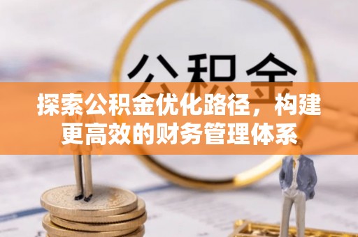 丰泽探索公积金优化路径，构建更高效的财务管理体系