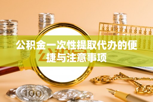 丰泽公积金一次性提取代办的便捷与注意事项