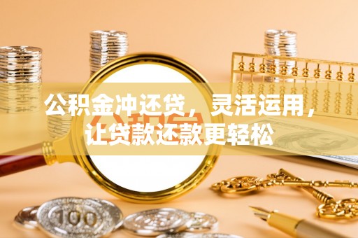丰泽公积金冲还贷，灵活运用，让贷款还款更轻松