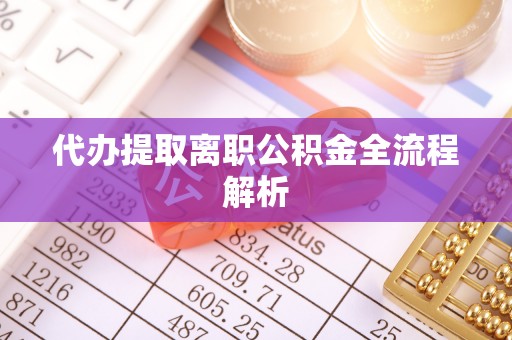 丰泽代办提取离职公积金全流程解析