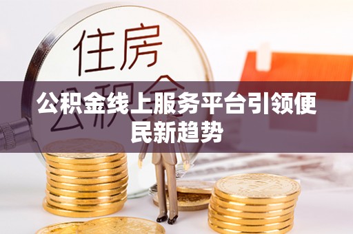 丰泽公积金线上服务平台引领便民新趋势