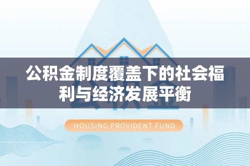 丰泽公积金制度覆盖下的社会福利与经济发展平衡