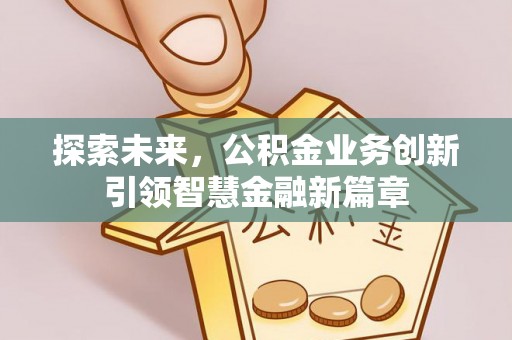 丰泽探索未来，公积金业务创新引领智慧金融新篇章