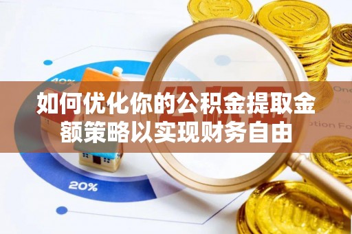 丰泽如何优化你的公积金提取金额策略以实现财务自由