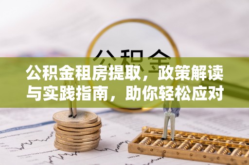 丰泽公积金租房提取，政策解读与实践指南，助你轻松应对住房难题