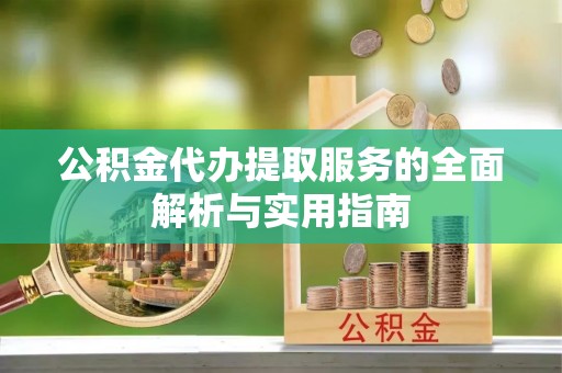 丰泽公积金代办提取服务的全面解析与实用指南
