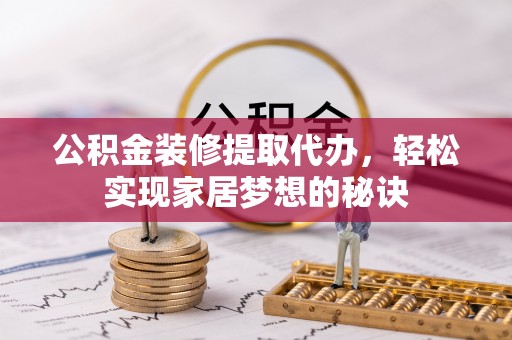 丰泽公积金装修提取代办，轻松实现家居梦想的秘诀