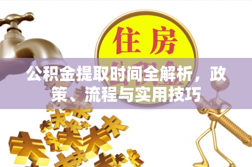丰泽公积金提取时间全解析，政策、流程与实用技巧
