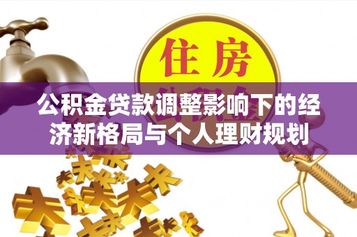 丰泽公积金贷款调整影响下的经济新格局与个人理财规划