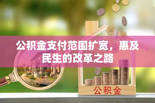 丰泽公积金支付范围扩宽，惠及民生的改革之路