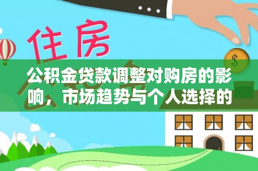 丰泽公积金贷款调整对购房的影响，市场趋势与个人选择的深度解析