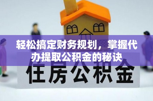 丰泽轻松搞定财务规划，掌握代办提取公积金的秘诀