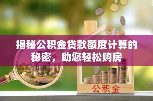 丰泽揭秘公积金贷款额度计算的秘密，助您轻松购房
