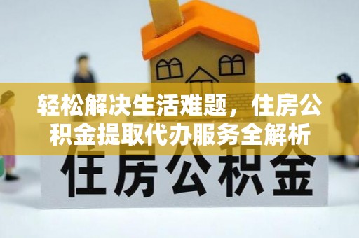 丰泽轻松解决生活难题，住房公积金提取代办服务全解析