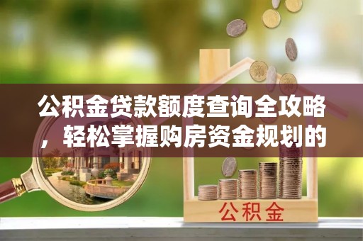 丰泽公积金贷款额度查询全攻略，轻松掌握购房资金规划的关键