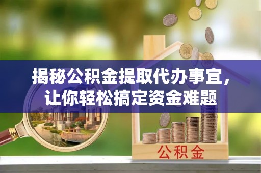 丰泽揭秘公积金提取代办事宜，让你轻松搞定资金难题