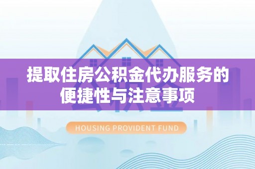 丰泽提取住房公积金代办服务的便捷性与注意事项