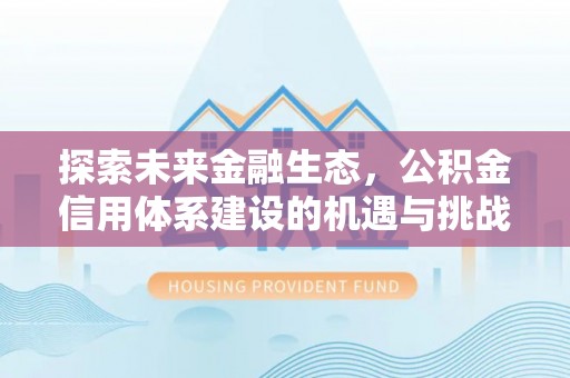 丰泽探索未来金融生态，公积金信用体系建设的机遇与挑战