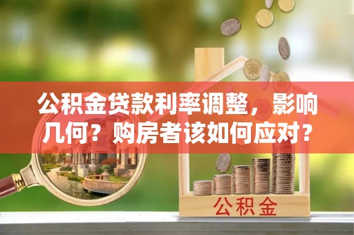 丰泽公积金贷款利率调整，影响几何？购房者该如何应对？