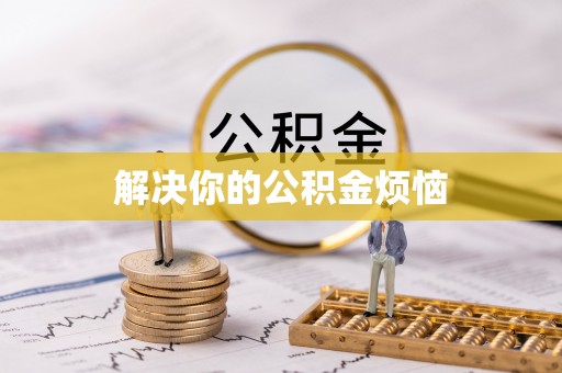 丰泽解决你的公积金烦恼