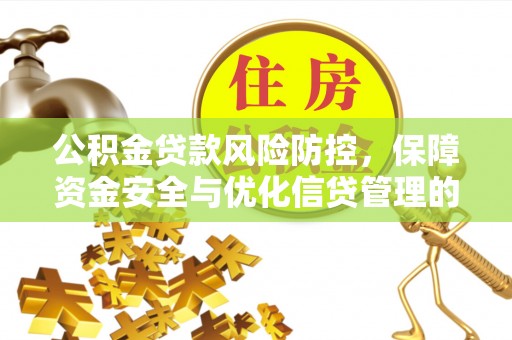 丰泽公积金贷款风险防控，保障资金安全与优化信贷管理的关键策略