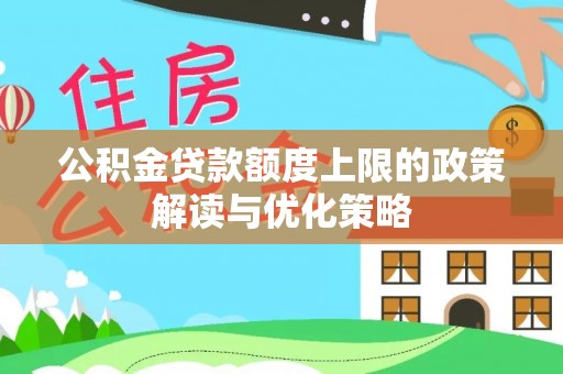 丰泽公积金贷款额度上限的政策解读与优化策略