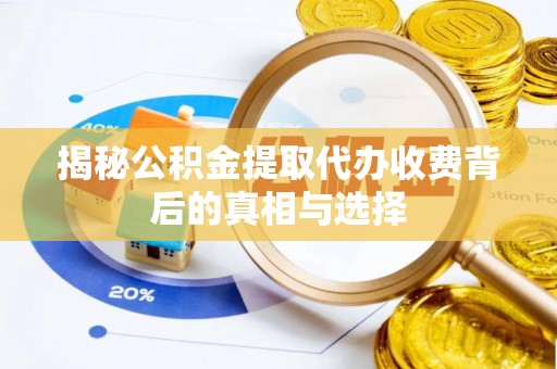 丰泽揭秘公积金提取代办收费背后的真相与选择