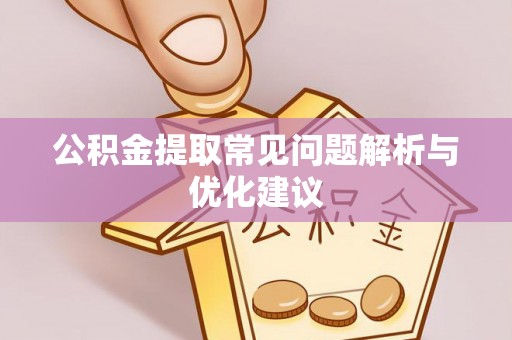 丰泽公积金提取常见问题解析与优化建议