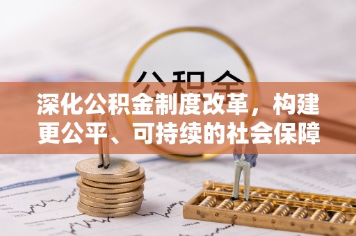丰泽深化公积金制度改革，构建更公平、可持续的社会保障体系