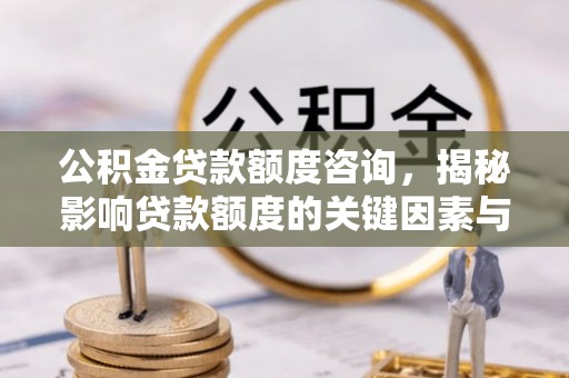 丰泽公积金贷款额度咨询，揭秘影响贷款额度的关键因素与实用攻略