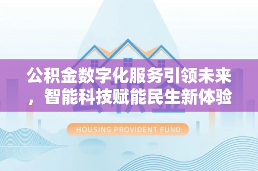 丰泽公积金数字化服务引领未来，智能科技赋能民生新体验