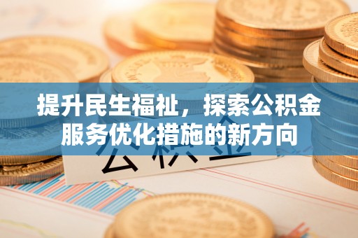 丰泽提升民生福祉，探索公积金服务优化措施的新方向