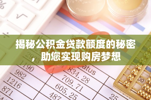 丰泽揭秘公积金贷款额度的秘密，助您实现购房梦想