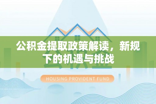 丰泽公积金提取政策解读，新规下的机遇与挑战