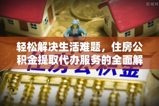 丰泽轻松解决生活难题，住房公积金提取代办服务的全面解析
