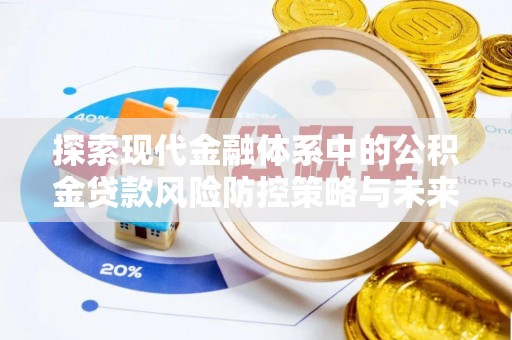 丰泽探索现代金融体系中的公积金贷款风险防控策略与未来发展趋势