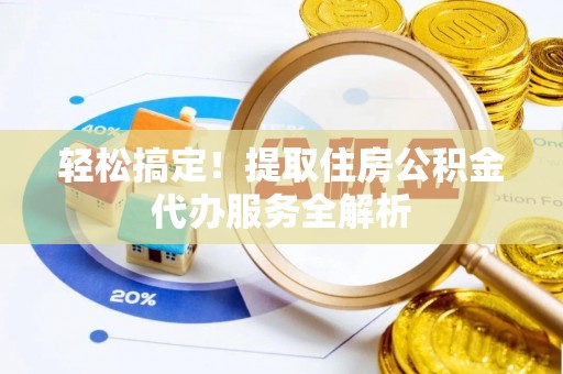 丰泽轻松搞定！提取住房公积金代办服务全解析