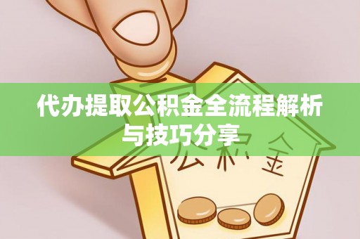 丰泽代办提取公积金全流程解析与技巧分享