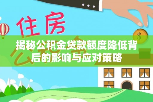 丰泽揭秘公积金贷款额度降低背后的影响与应对策略
