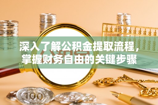 丰泽深入了解公积金提取流程，掌握财务自由的关键步骤