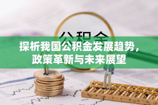 丰泽探析我国公积金发展趋势，政策革新与未来展望